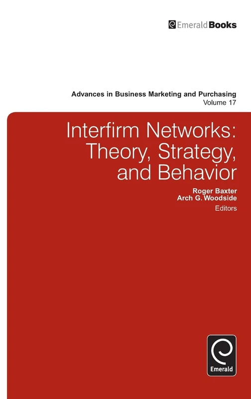 Interfirm Business-to-Business Networks: Theory, Strategy, and Behavior: 17 (Advances in Business Marketing and Purchasing, 17)