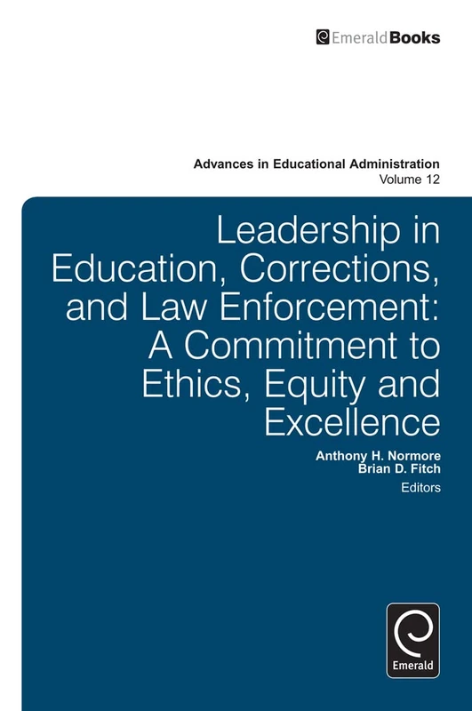 Leadership in Education, Corrections and Law Enforcement: A Commitment to Ethics, Equity and Excellence: 12 (Advances in Educational Administration, 12)