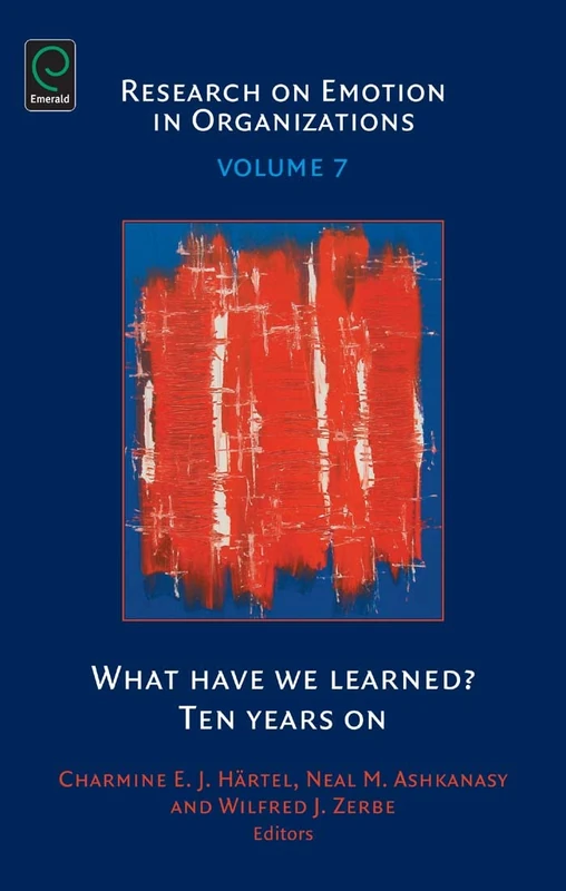 What Have We Learned?: Ten Years on: 7 (Research on Emotion in Organizations, 7)