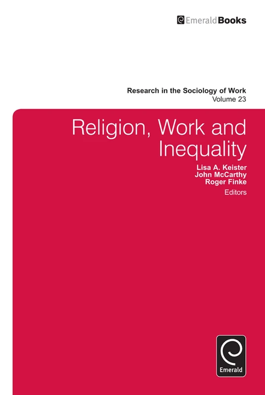 Religion, Work, and Inequality: 23 (Research in the Sociology of Work, 23)