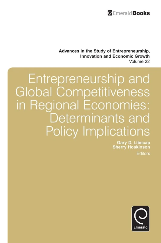 Entrepreneurship and Global Competitiveness in Regional Economies: Determinants and Policy Implications: 22 (Advances in the Study of Entrepreneurship, Innovation and Economic Growth, 22)