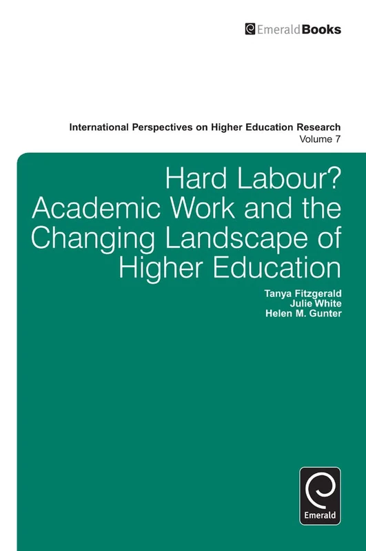 Hard Labour? Academic Work and the Changing Landscape of Higher Education: 7 (International Perspectives on Higher Education Research, 7)