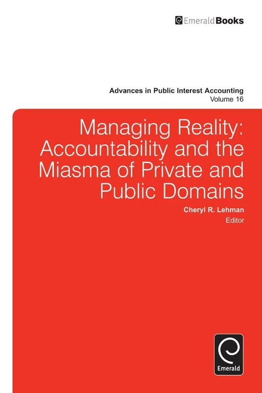 Managing Reality: Accountability and the Miasma of Private and Public Domains: 16 (Advances in Public Interest Accounting, 16)