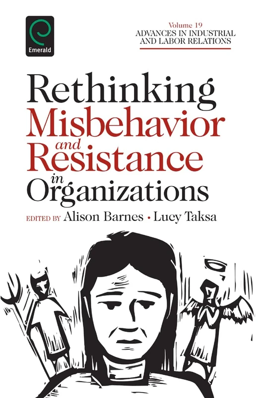 Rethinking Misbehavior and Resistance in Organizations: 19 (Advances in Industrial and Labor Relations, 19)