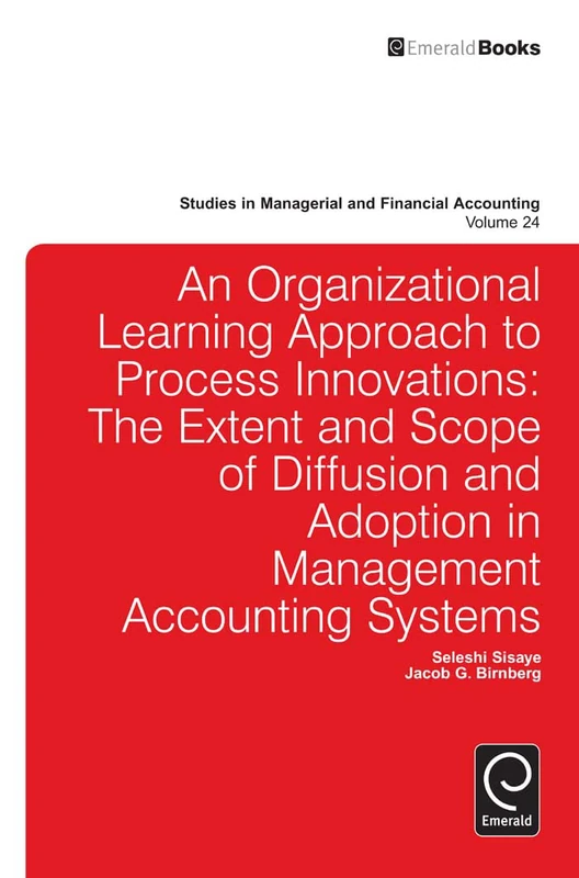 Organizational Learning Approach to Process Innovations: The Extent and Scope of Diffusion and Adoption in Management Accounting Systems: 24 (Studies in Managerial and Financial Accounting, 24)
