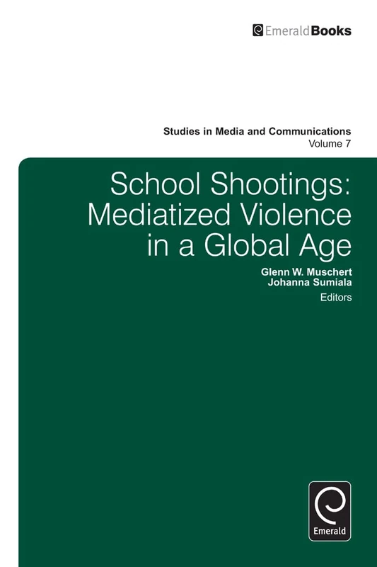 School Shootings: Mediatized Violence in a Global Age: 7 (Studies in Media and Communications, 7)