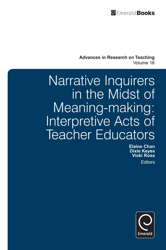 Narrative Inquirers in the Midst of Meaning-Making: Interpretive Acts of Teacher Educators: 16 (Advances in Research on Teaching, 16) - Image 1