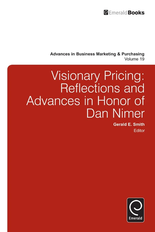 Visionary Pricing: Reflections and Advances in Honor of Dan Nimer: 19 (Advances in Business Marketing and Purchasing, 19)