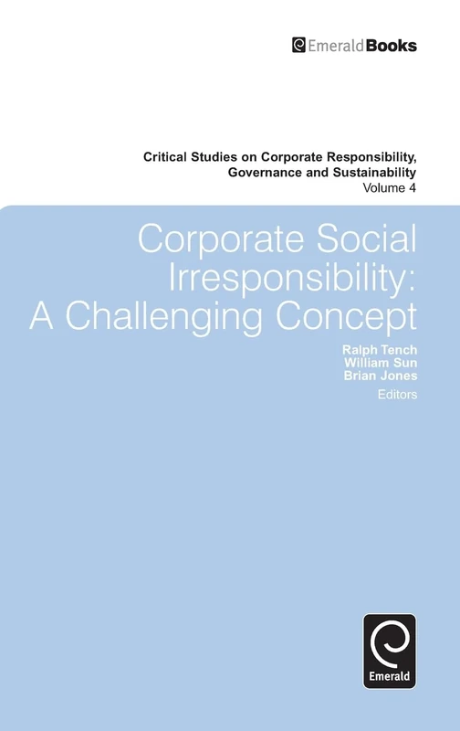 Corporate Social Irresponsibility: A Challenging Concept: 4 (Critical Studies on Corporate Responsibility, Governance and Sustainability, 4)