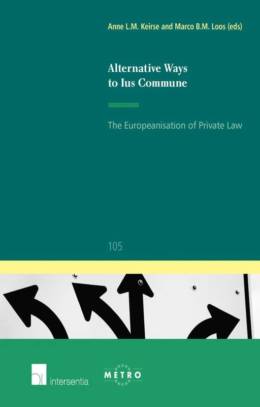 Alternative Ways to Ius Commune: The Europeanisation of Private Law (IUS Commune Europaeum) (IUS Commune Europaeum, 105)