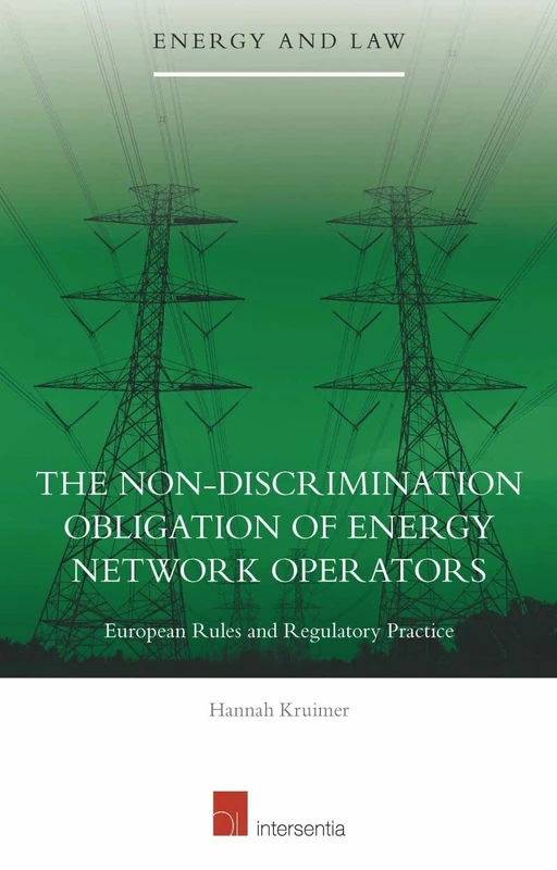 The Non-discrimination Obligation of Energy Network Operators: European Rules and Regulatory Practice: 15 (Energy and Law)