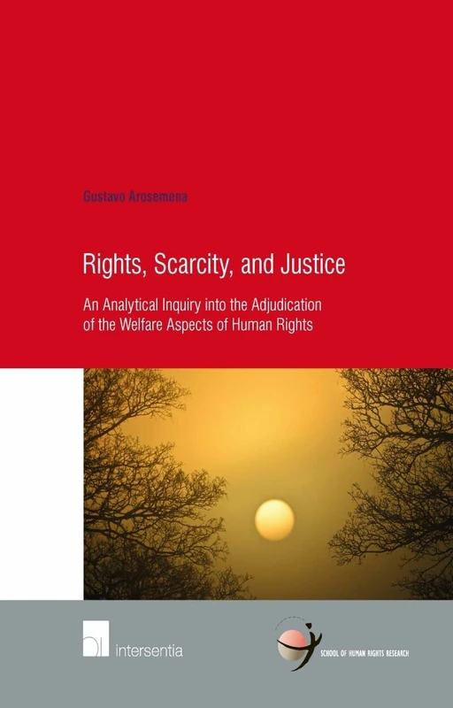 Rights, Scarcity, and Justice: An Analytical Inquiry into the Adjudication of the Welfare Aspects of Human Rights (School of Human Rights Research): 65