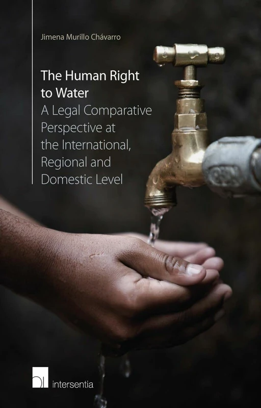 The Human Right to Water: A Legal Comparative Perspective at the International, Regional and Domestic Level 2015