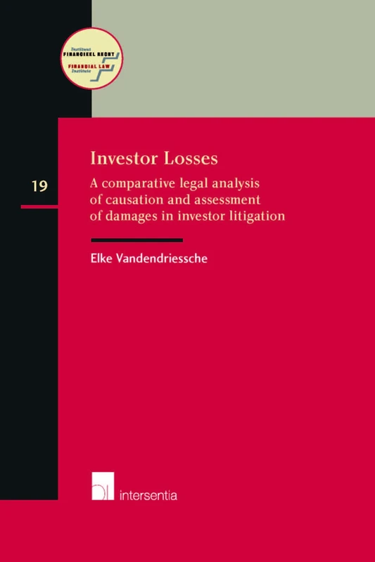 Investor Losses 2015: A comparative legal analysis of causation and assessment of damages in investor litigation: 19 (Instituut Financieel Recht)