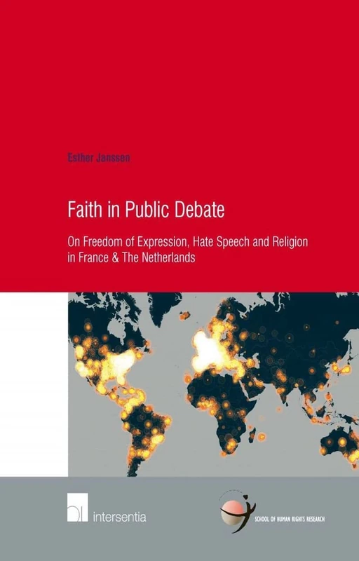 Faith in Public Debate: On Freedom of Expression, Hate Speech and Religion in France and the Netherlands 2015 (School of Human Rights Research): 68 (Human Rights Research Series)