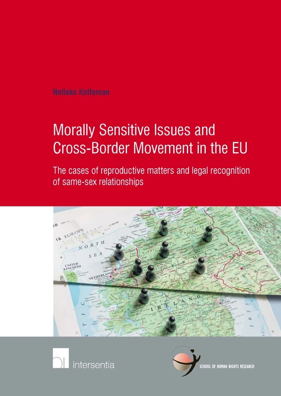 Morally Sensitive Issues and Cross-Border Movement in the EU: The cases of reproductive matters and legal recognition of same-sex relationships: 72 (Human Rights Research Series)
