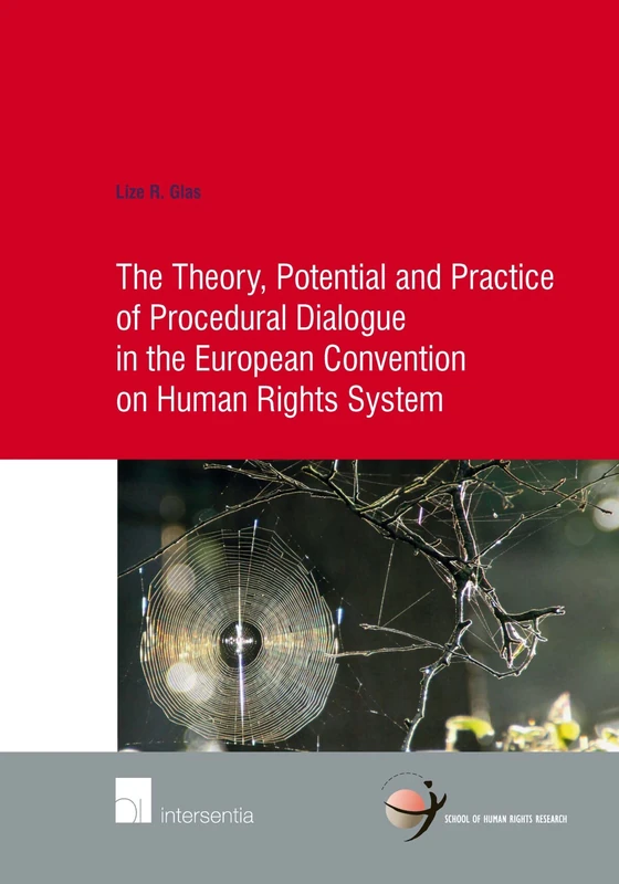 The Theory, Potential and Practice of Procedural Dialogue in the European Convention on Human Rights System 2016 (School of Human Rights Research Series): 77