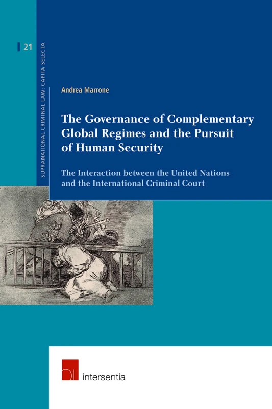 The Governance of Complementary Global Regimes and the Pursuit of Human Security: The Interaction between the United Nations and the International Criminal Court: 21 (Supranational Criminal Law)