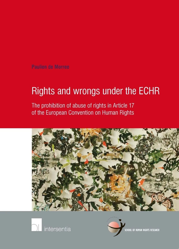 Rights and Wrongs Under the ECHR: The Prohibition of Abuse of Rights in Article 17 of the European Convention on Human Rights (School of Human Rights Research): 78 (Human Rights Research Series)