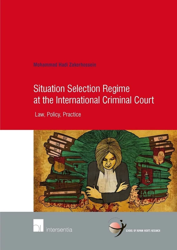 Situation Selection Regime at the International Criminal Court: Law, Policy, Practice: 82 (School of Human Rights Research Series)