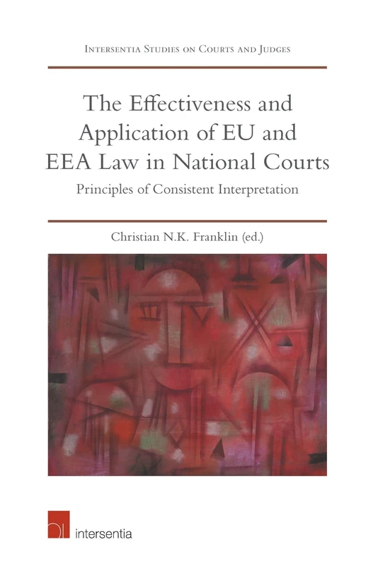 Effectiveness and Application of Eu and Eea Law in National Courts: Principles of Consistent Interpretation: 0 (Intersentia Studies on Courts and Judges)