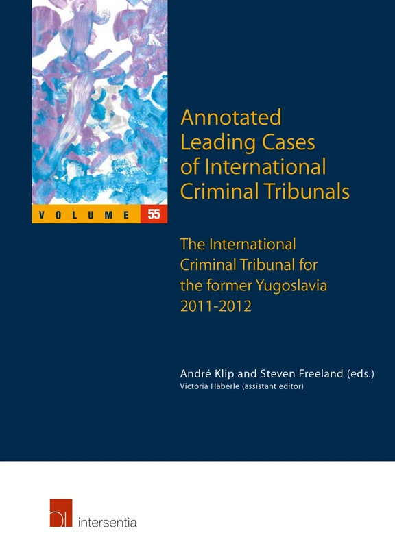 Annotated Leading Cases of International Criminal Tribunals - Volume 55: International Tribunal for the Prosecution of Persons Responsible for Serious ... Tribunal for the Former Yugoslavia 2011-2012