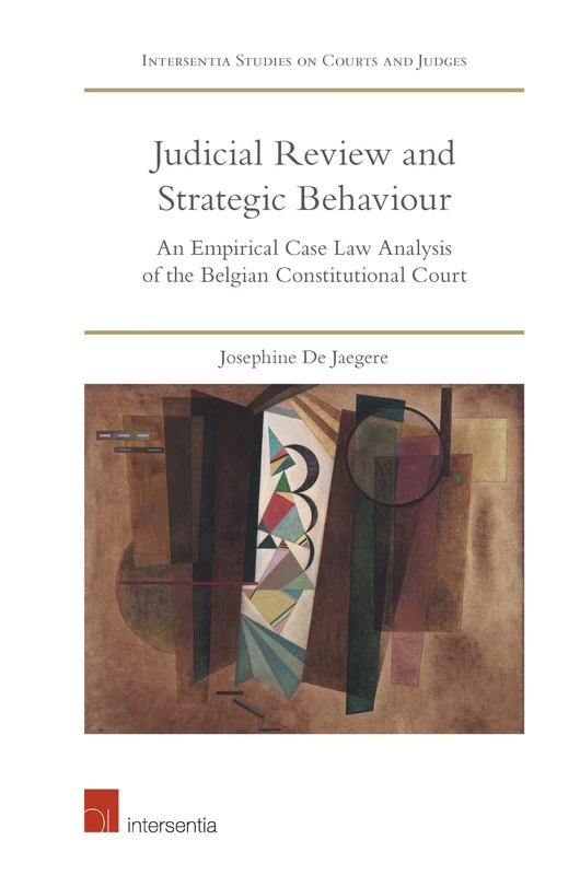 Judicial Review and Strategic Behaviour: An Empirical Case Law Analysis of the Belgian Constitutional Court: 0 (Intersentia Studies on Courts and Judges)