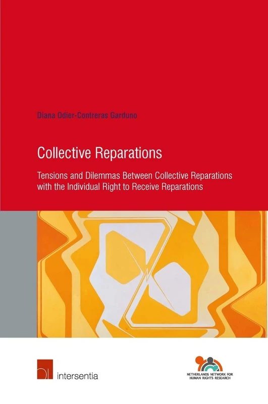 COLLECTIVE REPARATIONS TENSIONS DILEMP: Tensions and Dilemmas between Collective Reparations with the Individual Right to Receive Reparations: 84 (Human Rights Research Series)