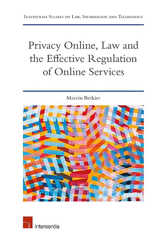 Privacy Online, Law and the Effective Regulation of Online Services: Economic, Technological, and Legal Regulations (Intersentia Studies on Law, Information and Technology): 0