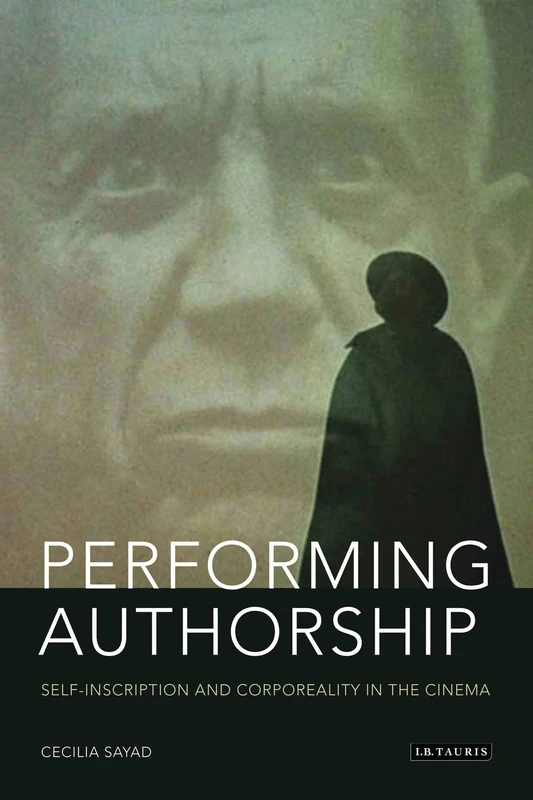 Performing Authorship: Self-inscription and Corporeality in the Cinema (Tauris World Cinema Series)