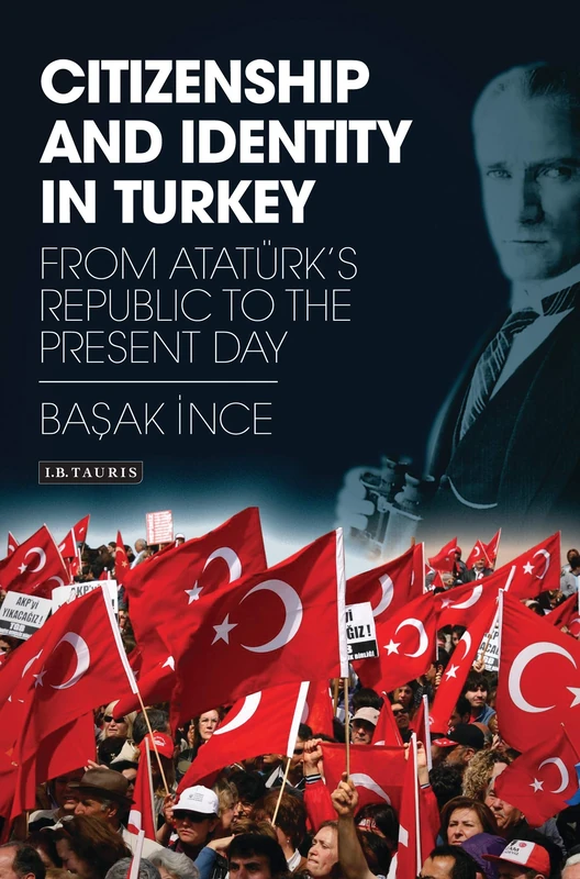 Citizenship and Identity in Turkey: From Atatürk’s Republic to the Present Day (Library of Modern Turkey)