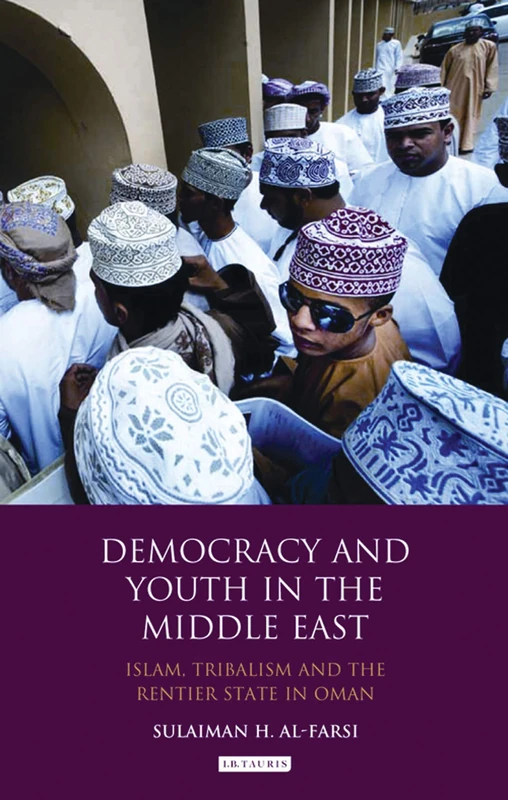 Democracy and Youth in the Middle East: Islam, Tribalism and the Rentier State in Oman: 126 (Library of Modern Middle East Studies)