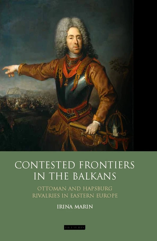 Contested Frontiers in the Balkans: Ottoman and Habsburg Rivalries in Eastern Europe (Library of European Studies)