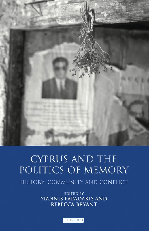 Cyprus and the Politics of Memory: History, Community and Conflict (International Library of Twentieth Century History)