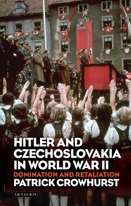 Hitler and Czechoslovakia in World War II: Domination and Retaliation: 52 (International Library of Twentieth Century History)