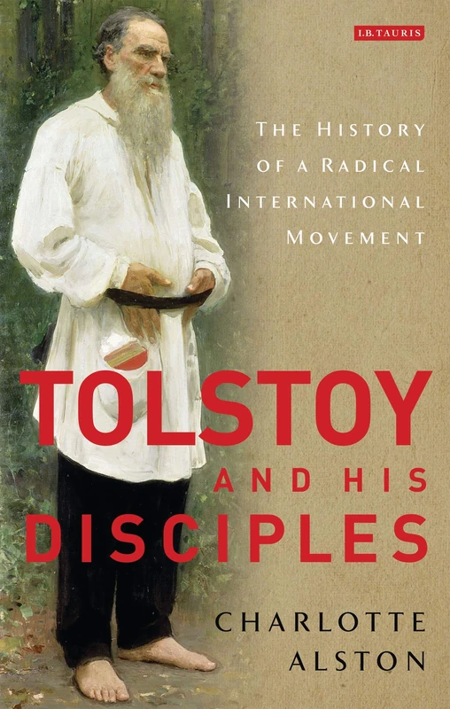 Tolstoy and his Disciples: The History of a Radical International Movement: 09 (International Library of Historical Studies)