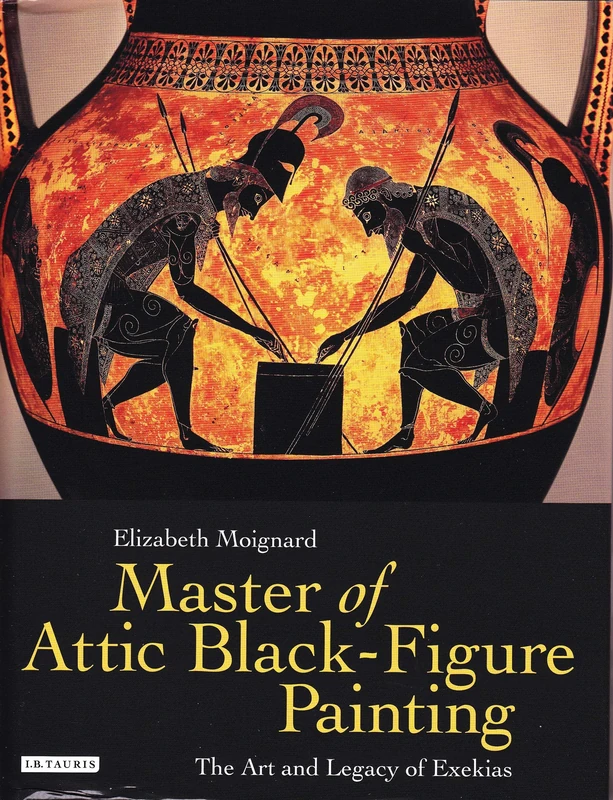 Master of Attic Black Figure Painting: The Art and Legacy of Exekias (Library of Classical Studies)