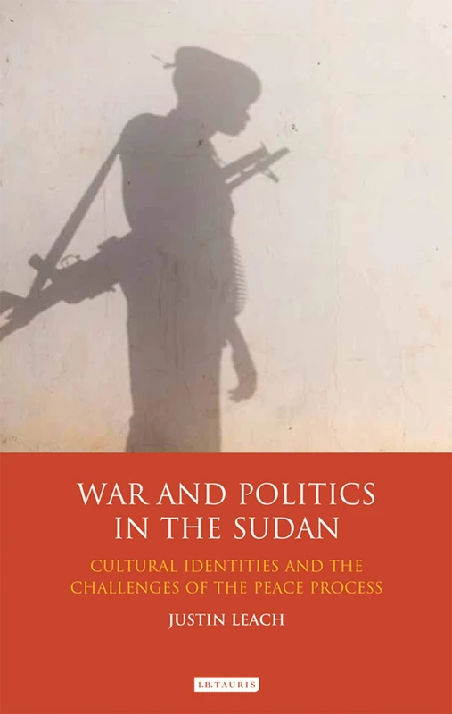 War and Politics in Sudan: Cultural Identities and the Challenges of the Peace Process: 36 (International Library of African Studies)