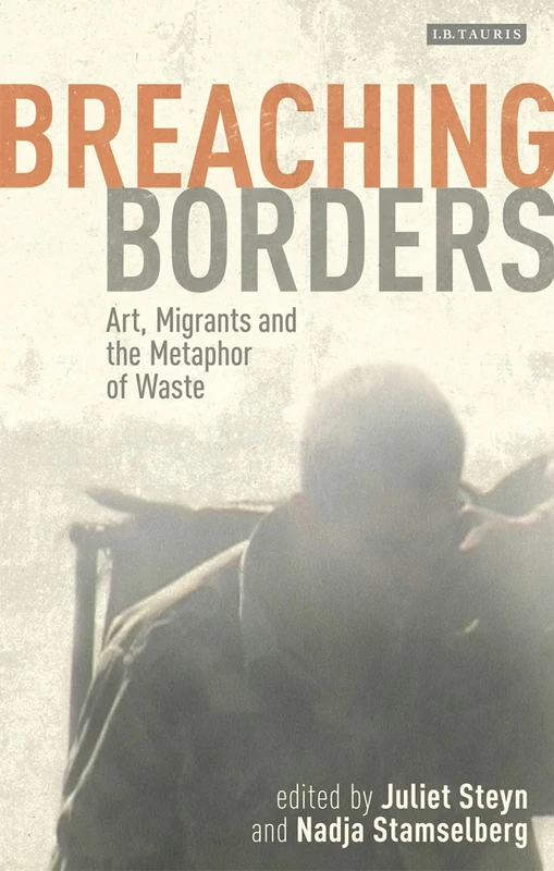 Breaching Borders: Art, Migrants and the Metaphor of Waste: 0 (International Library of Cultural Studies)