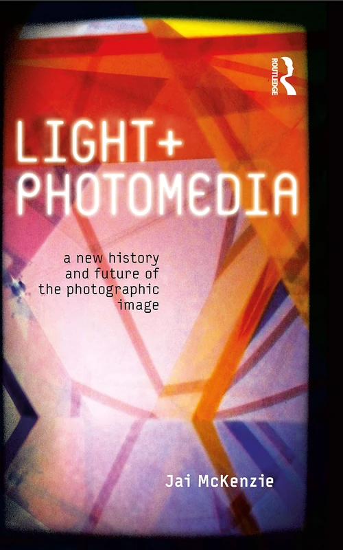 Light and Photomedia: A New History and Future of the Photographic Image (International Library of Visual Culture)