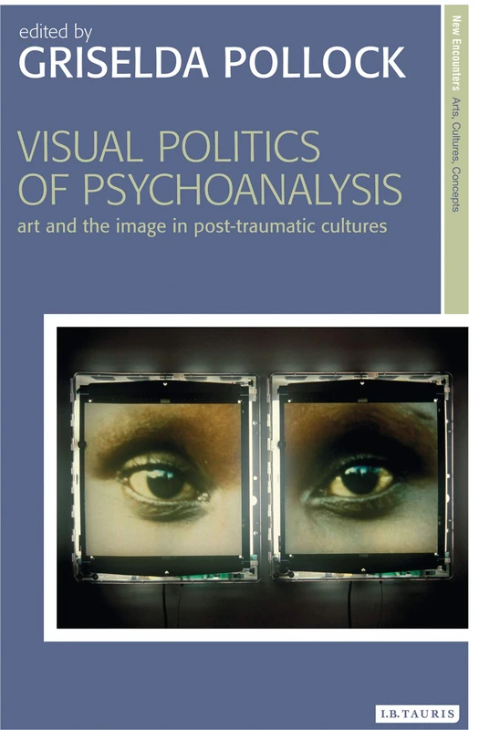 Visual Politics of Psychoanalysis: Art and the Image in Post-Traumatic Cultures (New Encounters: Arts, Cultures, Concepts) - Image 1