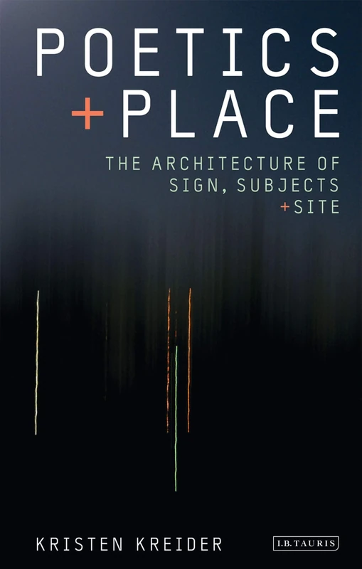 Poetics and Place: The Architecture of Sign, Subjects and Site: 34 (International Library of Cultural Studies)