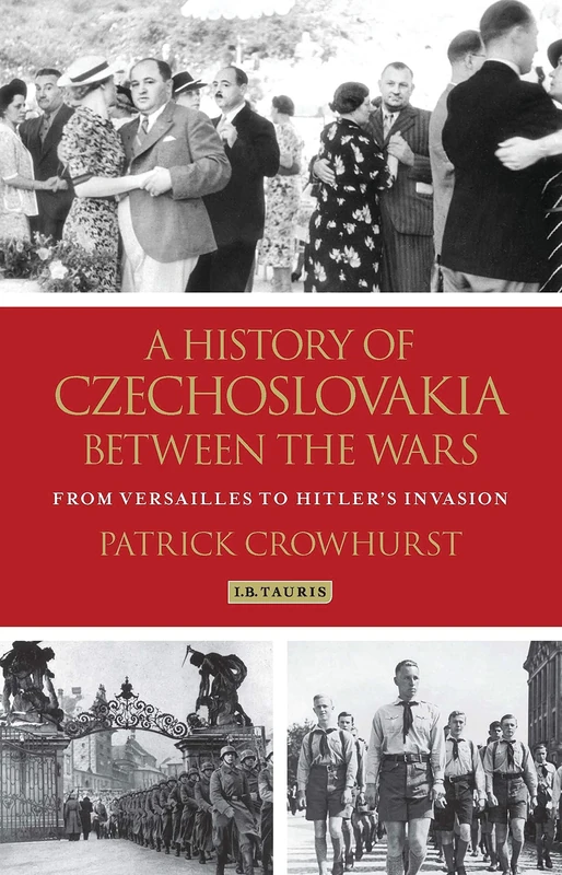 A History of Czechoslovakia Between the Wars: From Versailles to Hitler's Invasion (International Library of Twentieth Century History)