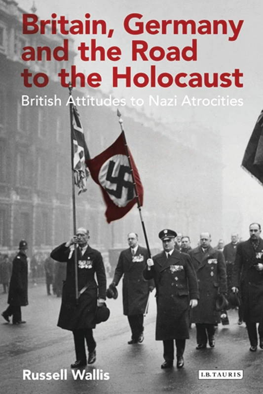 Britain, Germany and the Road to the Holocaust: British Attitudes towards Nazi Atrocities: 55 (International Library of Twentieth Century History)