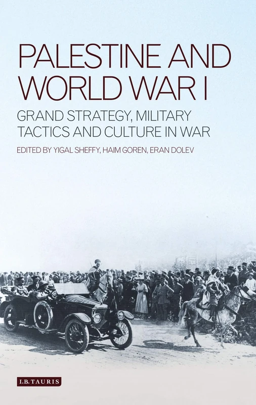 Palestine and World War I: Grand Strategy, Military Tactics and Culture in War (Library of Modern Middle East Studies)