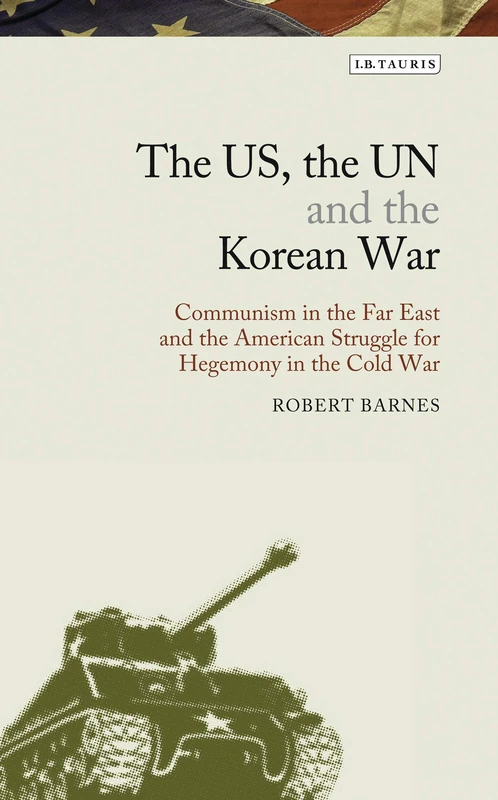 The US, the UN and the Korean War: Communism in the Far East and the American Struggle for Hegemony in the Cold War: 03 (Library of Modern American History)