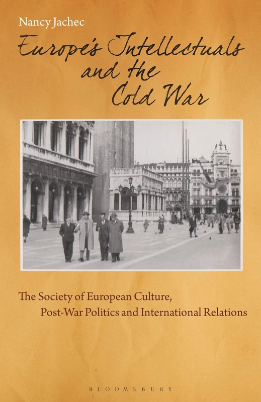 Europe's Intellectuals and the Cold War: The Society for European Culture and Post-war Politics, Culture and International Relations (International ... Post-War Politics and International Relations