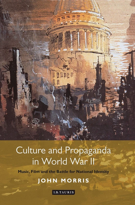Culture and Propaganda in World War II: Music, Film and the Battle for National Identity: 64 (International Library of Twentieth Century History)