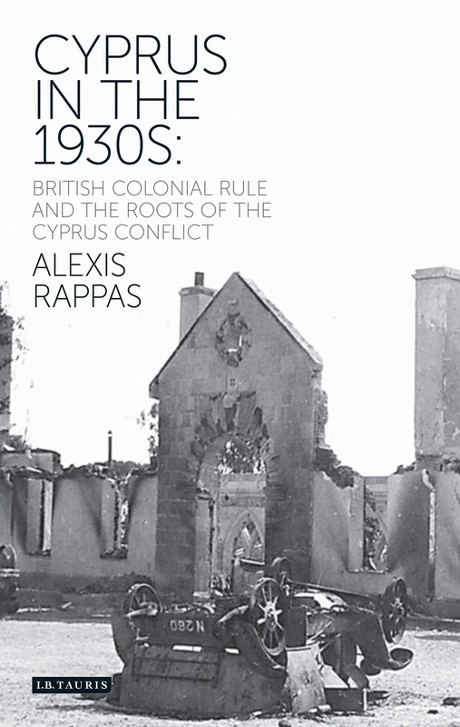 Cyprus in the Thirties: British Colonial Rule and the Roots of the Cyprus Conflict (International Library of Twentieth Century History)