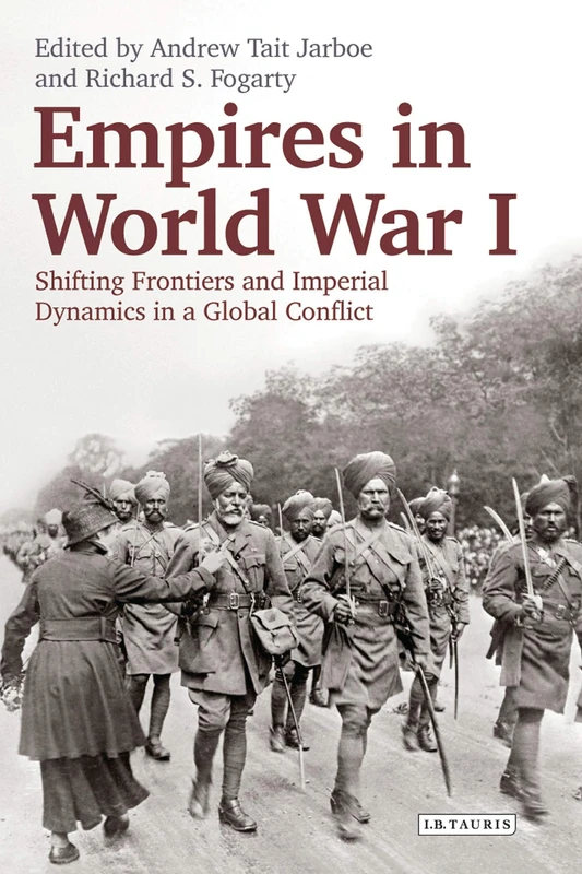 Empires in World War I: Shifting Frontiers and Imperial Dynamics in a Global Conflict (International Library of Twentieth Century History)